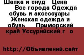 Шапка и снуд › Цена ­ 2 500 - Все города Одежда, обувь и аксессуары » Женская одежда и обувь   . Приморский край,Уссурийский г. о. 